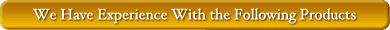 We Have Experience With the Following Products